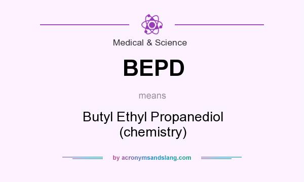 What does BEPD mean? It stands for Butyl Ethyl Propanediol (chemistry)