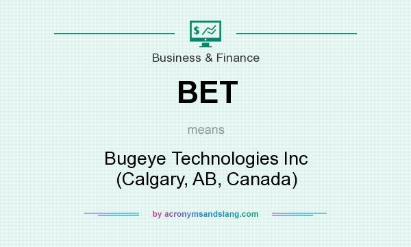 What does BET mean? It stands for Bugeye Technologies Inc (Calgary, AB, Canada)
