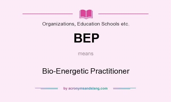 What does BEP mean? It stands for Bio-Energetic Practitioner