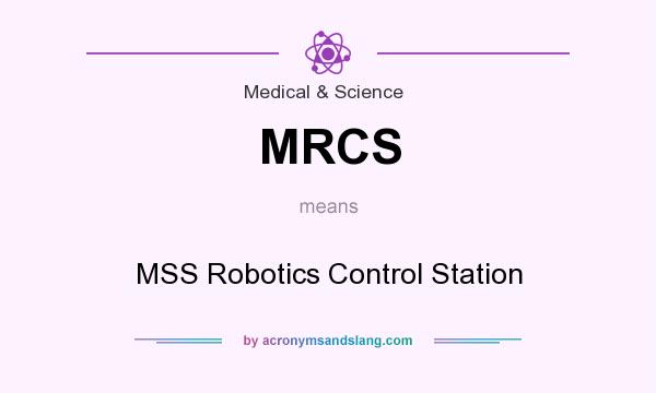What does MRCS mean? It stands for MSS Robotics Control Station