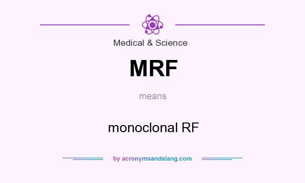 What does MRF mean? It stands for monoclonal RF