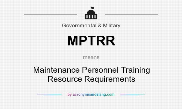 What does MPTRR mean? It stands for Maintenance Personnel Training Resource Requirements