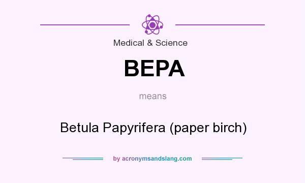 What does BEPA mean? It stands for Betula Papyrifera (paper birch)