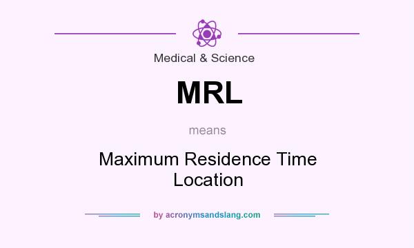 What does MRL mean? It stands for Maximum Residence Time Location