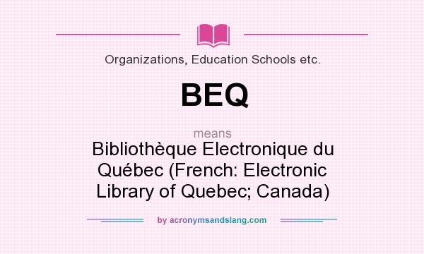 What does BEQ mean? It stands for Bibliothèque Electronique du Québec (French: Electronic Library of Quebec; Canada)