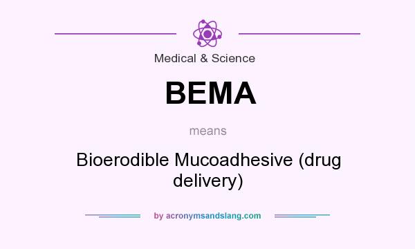 What does BEMA mean? It stands for Bioerodible Mucoadhesive (drug delivery)