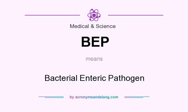 What does BEP mean? It stands for Bacterial Enteric Pathogen