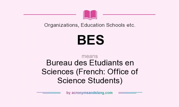 What does BES mean? It stands for Bureau des Etudiants en Sciences (French: Office of Science Students)