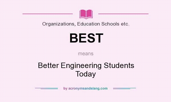 What does BEST mean? It stands for Better Engineering Students Today