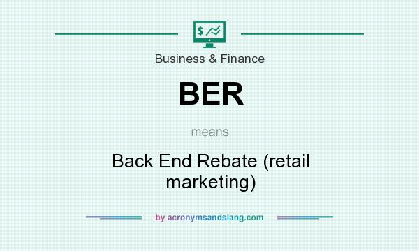 What does BER mean? It stands for Back End Rebate (retail marketing)