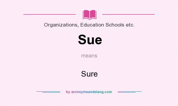 What does Sue mean? It stands for Sure
