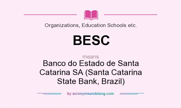What does BESC mean? It stands for Banco do Estado de Santa Catarina SA (Santa Catarina State Bank, Brazil)