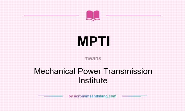 What does MPTI mean? It stands for Mechanical Power Transmission Institute