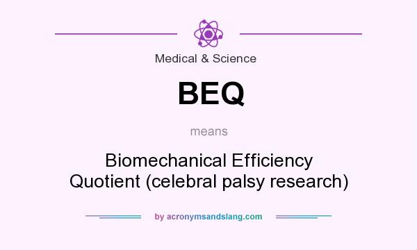 What does BEQ mean? It stands for Biomechanical Efficiency Quotient (celebral palsy research)