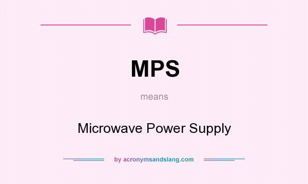 What does MPS mean? It stands for Microwave Power Supply