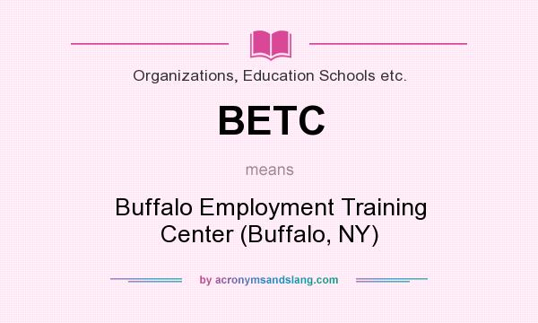 What does BETC mean? It stands for Buffalo Employment Training Center (Buffalo, NY)