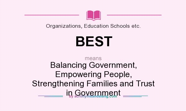 What does BEST mean? It stands for Balancing Government, Empowering People, Strengthening Families and Trust in Government