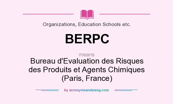 What does BERPC mean? It stands for Bureau d`Evaluation des Risques des Produits et Agents Chimiques (Paris, France)
