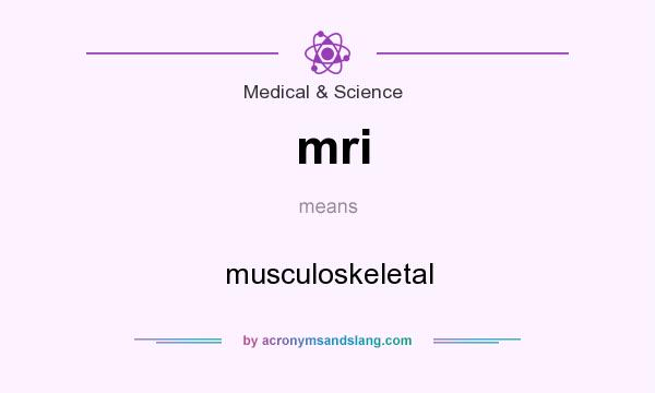 What does mri mean? It stands for musculoskeletal