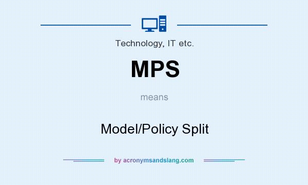 What does MPS mean? It stands for Model/Policy Split