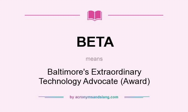 What does BETA mean? It stands for Baltimore`s Extraordinary Technology Advocate (Award)