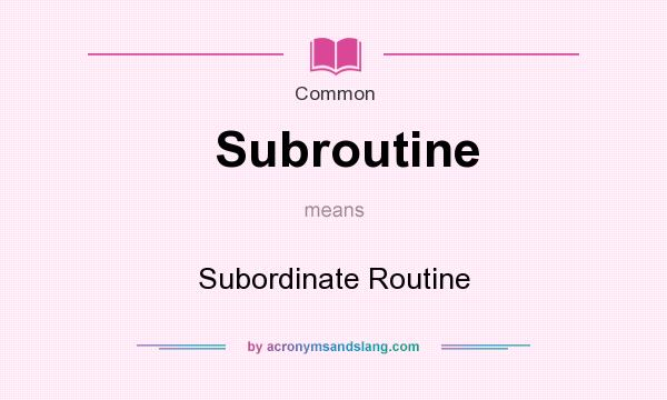 What does Subroutine mean? It stands for Subordinate Routine