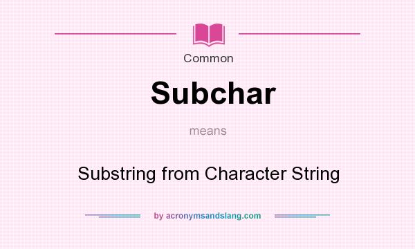 What does Subchar mean? It stands for Substring from Character String