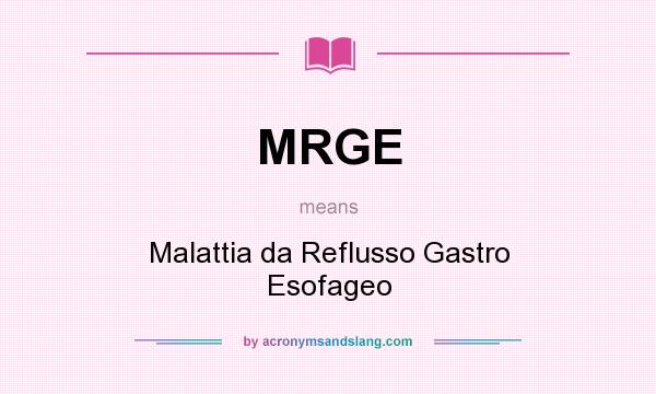 What does MRGE mean? It stands for Malattia da Reflusso Gastro Esofageo