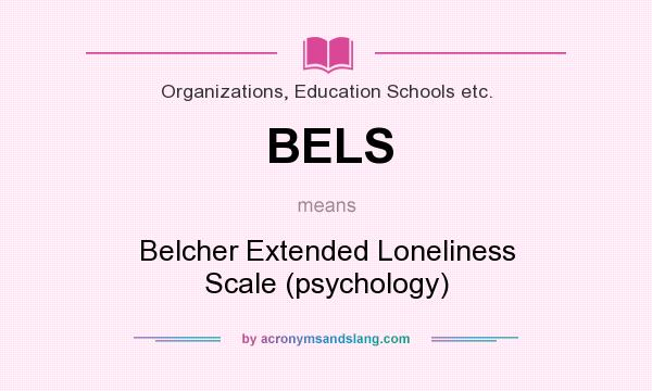 What does BELS mean? It stands for Belcher Extended Loneliness Scale (psychology)