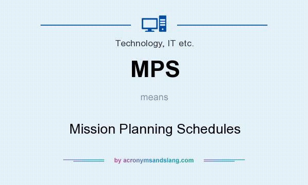 What does MPS mean? It stands for Mission Planning Schedules