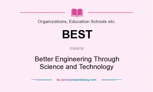 What does BEST mean? It stands for Better Engineering Through Science and Technology