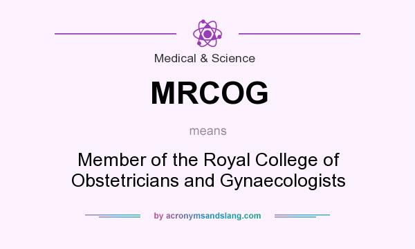 What does MRCOG mean? It stands for Member of the Royal College of Obstetricians and Gynaecologists