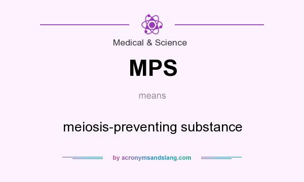What does MPS mean? It stands for meiosis-preventing substance