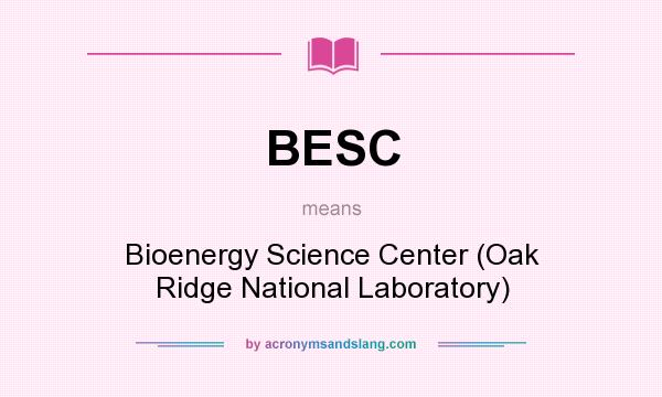 What does BESC mean? It stands for Bioenergy Science Center (Oak Ridge National Laboratory)