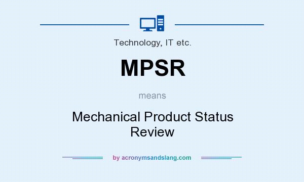 What does MPSR mean? It stands for Mechanical Product Status Review