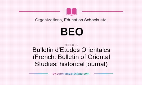What does BEO mean? It stands for Bulletin d`Etudes Orientales (French: Bulletin of Oriental Studies; historical journal)