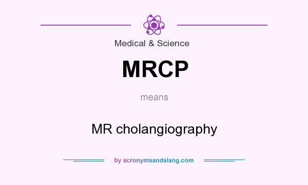 What does MRCP mean? It stands for MR cholangiography