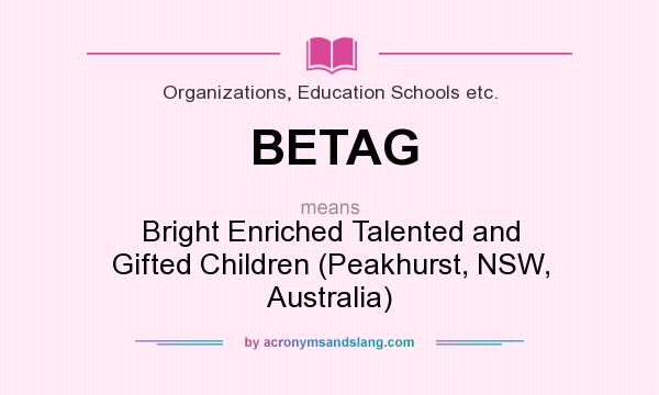 What does BETAG mean? It stands for Bright Enriched Talented and Gifted Children (Peakhurst, NSW, Australia)