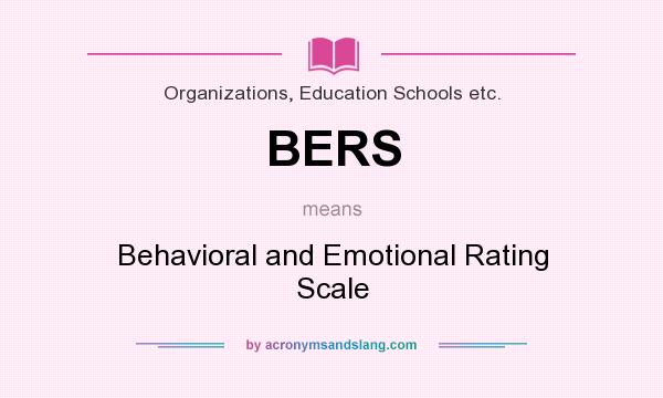 What does BERS mean? It stands for Behavioral and Emotional Rating Scale