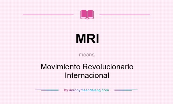 What does MRI mean? It stands for Movimiento Revolucionario Internacional