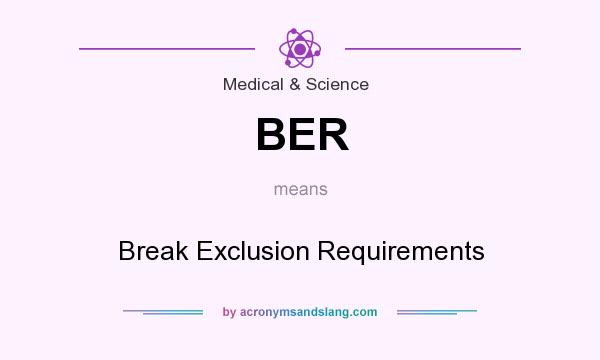 What does BER mean? It stands for Break Exclusion Requirements