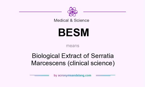 What does BESM mean? It stands for Biological Extract of Serratia Marcescens (clinical science)