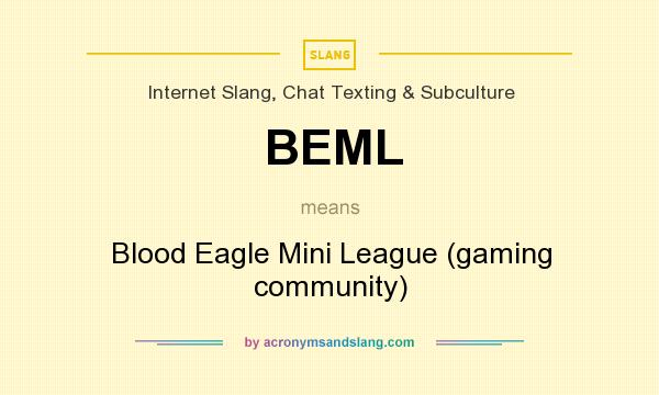 What does BEML mean? It stands for Blood Eagle Mini League (gaming community)
