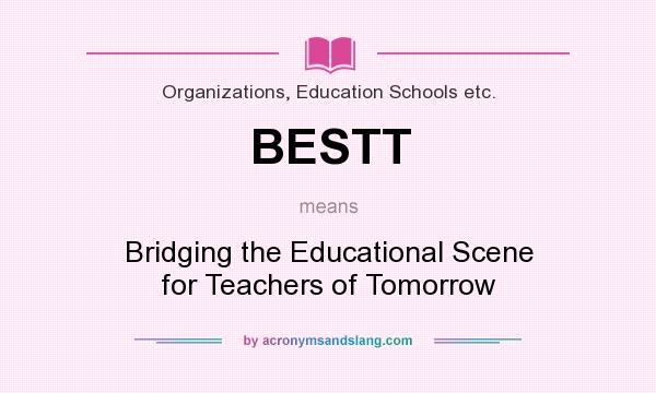 What does BESTT mean? It stands for Bridging the Educational Scene for Teachers of Tomorrow