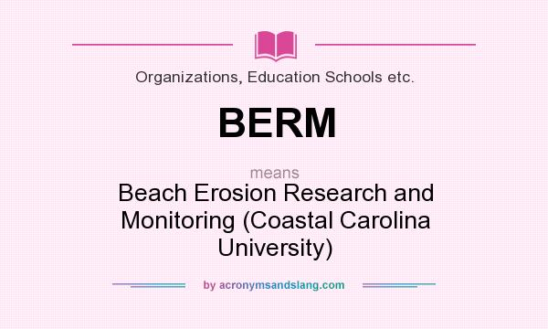 What does BERM mean? It stands for Beach Erosion Research and Monitoring (Coastal Carolina University)