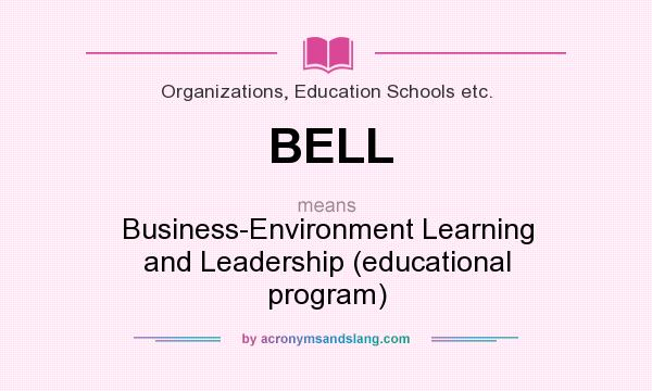What does BELL mean? It stands for Business-Environment Learning and Leadership (educational program)