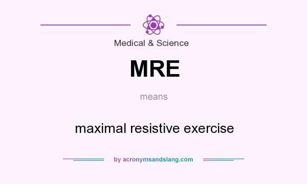 What does MRE mean? It stands for maximal resistive exercise