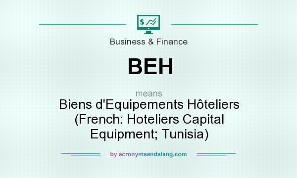What does BEH mean? It stands for Biens d`Equipements Hôteliers (French: Hoteliers Capital Equipment; Tunisia)