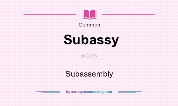 What does Subassy mean? It stands for Subassembly