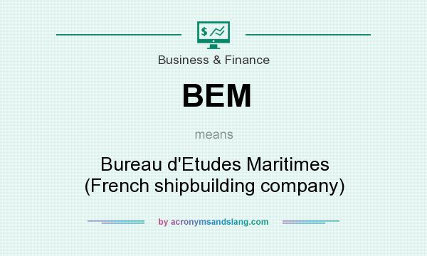 What does BEM mean? It stands for Bureau d`Etudes Maritimes (French shipbuilding company)